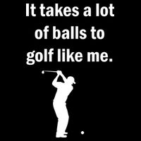 It Takes A Lot Of Balls To Golf Like Me Apron