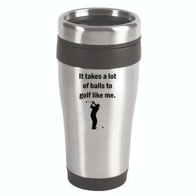 It Takes A Lot Of Balls To Golf Like Me 16oz Travel Tumbler