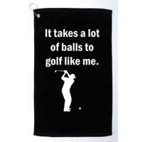 It Takes A Lot Of Balls To Golf Like Me Golf Towel