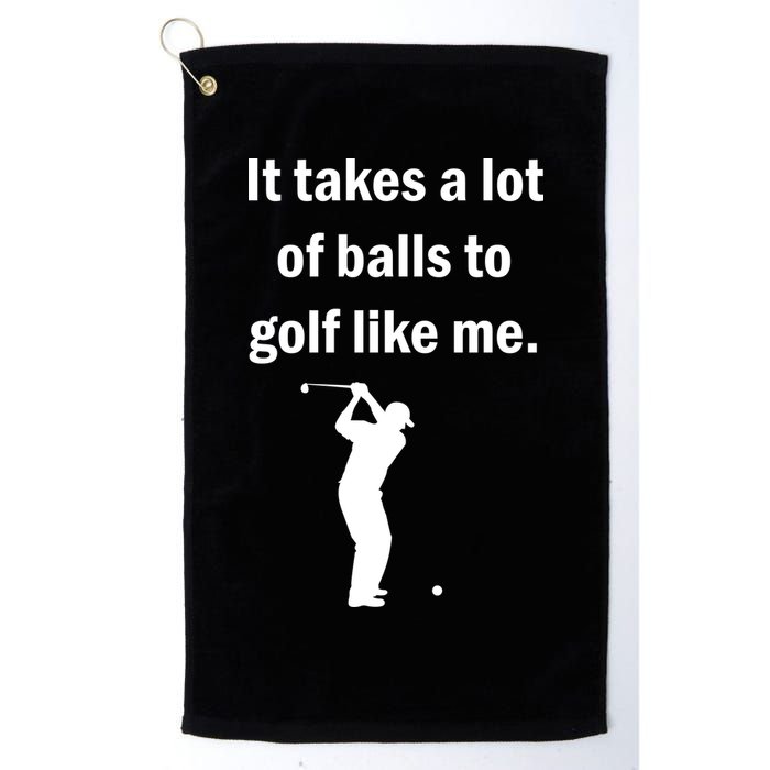 It Takes A Lot Of Balls To Golf Like Me Golf Towel