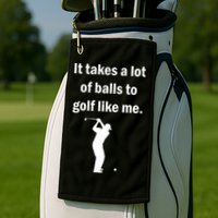 It Takes A Lot Of Balls To Golf Like Me Golf Towel