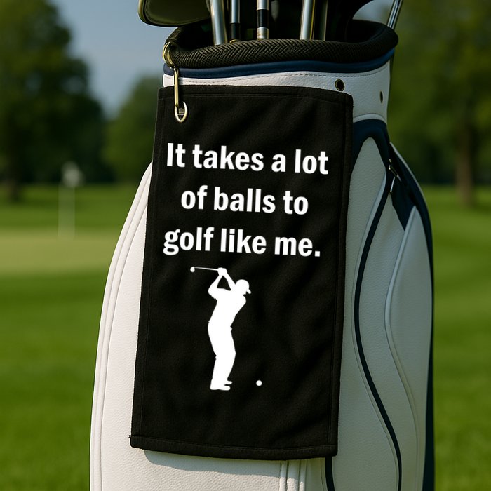 It Takes A Lot Of Balls To Golf Like Me Golf Towel