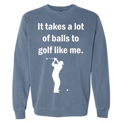 It Takes A Lot Of Balls To Golf Like Me Garment-Dyed Sweatshirt