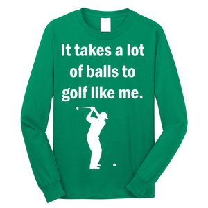 It Takes A Lot Of Balls To Golf Like Me Long Sleeve Shirt