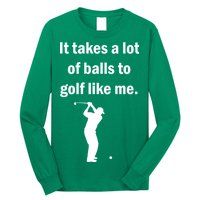 It Takes A Lot Of Balls To Golf Like Me Long Sleeve Shirt