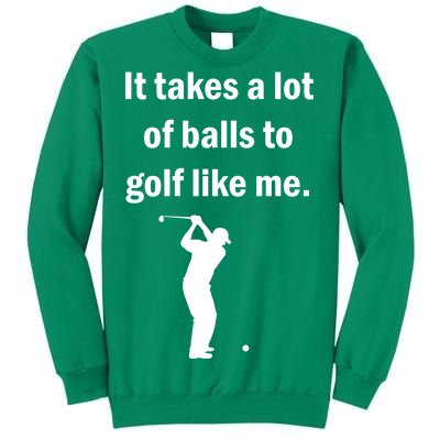 It Takes A Lot Of Balls To Golf Like Me Sweatshirt