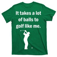 It Takes A Lot Of Balls To Golf Like Me T-Shirt