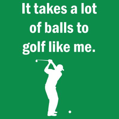 It Takes A Lot Of Balls To Golf Like Me T-Shirt