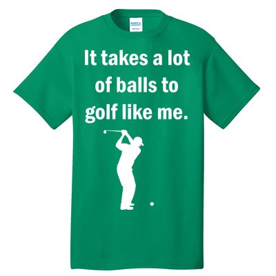 It Takes A Lot Of Balls To Golf Like Me Tall T-Shirt