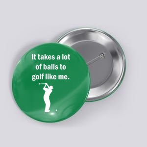 It Takes A Lot Of Balls To Golf Like Me Button