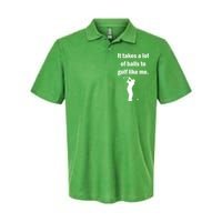 It Takes A Lot Of Balls To Golf Like Me Softstyle Adult Sport Polo