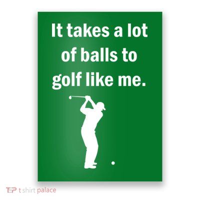 It Takes A Lot Of Balls To Golf Like Me Poster