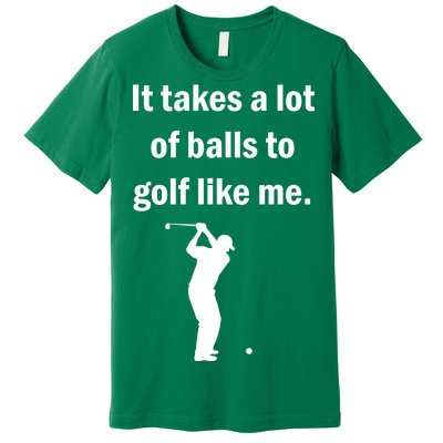 It Takes A Lot Of Balls To Golf Like Me Premium T-Shirt