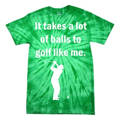 It Takes A Lot Of Balls To Golf Like Me Tie-Dye T-Shirt