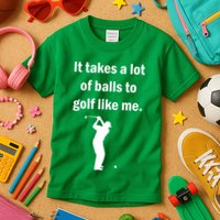 It Takes A Lot Of Balls To Golf Like Me Kids T-Shirt