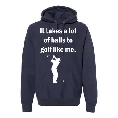 It Takes A Lot Of Balls To Golf Like Me Premium Hoodie