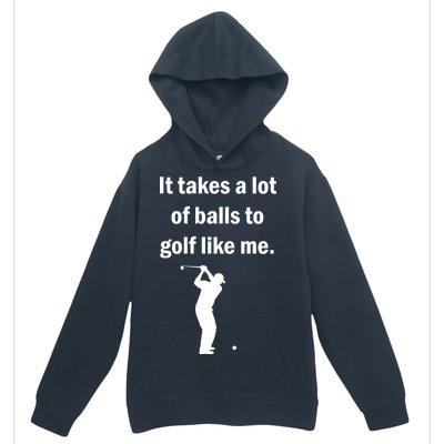 It Takes A Lot Of Balls To Golf Like Me Urban Pullover Hoodie