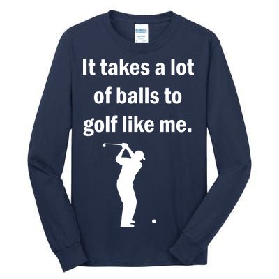 It Takes A Lot Of Balls To Golf Like Me Tall Long Sleeve T-Shirt