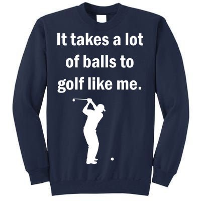 It Takes A Lot Of Balls To Golf Like Me Tall Sweatshirt