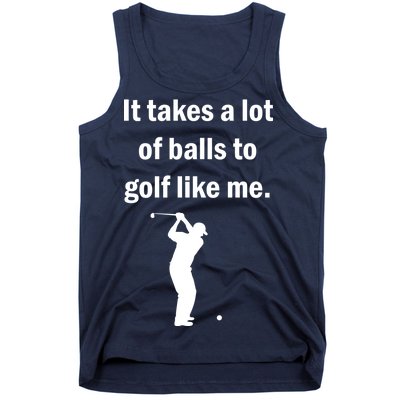 It Takes A Lot Of Balls To Golf Like Me Tank Top