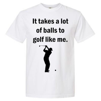 It Takes A Lot Of Balls To Golf Like Me Garment-Dyed Heavyweight T-Shirt