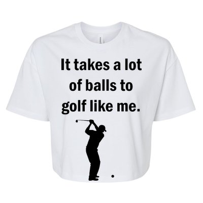 It Takes A Lot Of Balls To Golf Like Me Bella+Canvas Jersey Crop Tee