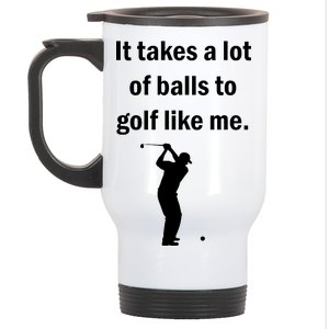 It Takes A Lot Of Balls To Golf Like Me Stainless Steel Travel Mug