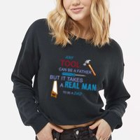 It Takes A Real Man To Be A Tool Dad  Cropped Pullover Crew