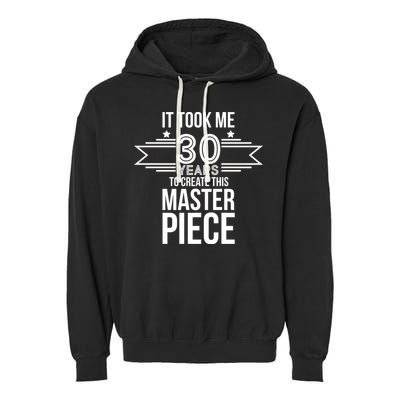 It Took Me 30 Years To Create This Masterpiece 30th Birthday Garment-Dyed Fleece Hoodie