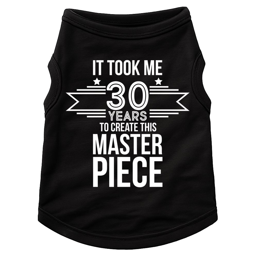 It Took Me 30 Years To Create This Masterpiece 30th Birthday Doggie Tank