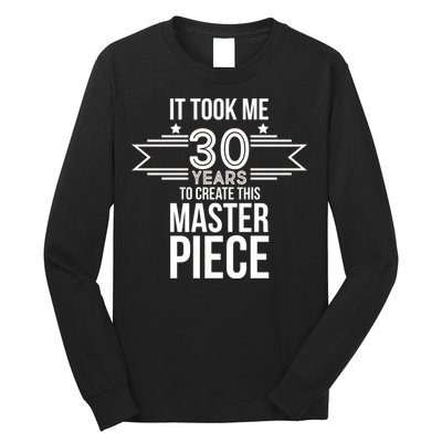 It Took Me 30 Years To Create This Masterpiece 30th Birthday Long Sleeve Shirt