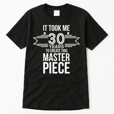 It Took Me 30 Years To Create This Masterpiece 30th Birthday Tall T-Shirt