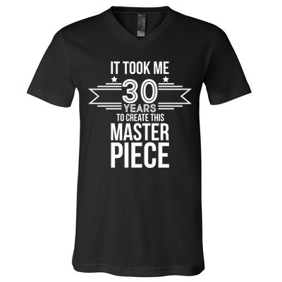 It Took Me 30 Years To Create This Masterpiece 30th Birthday V-Neck T-Shirt