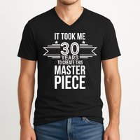 It Took Me 30 Years To Create This Masterpiece 30th Birthday V-Neck T-Shirt