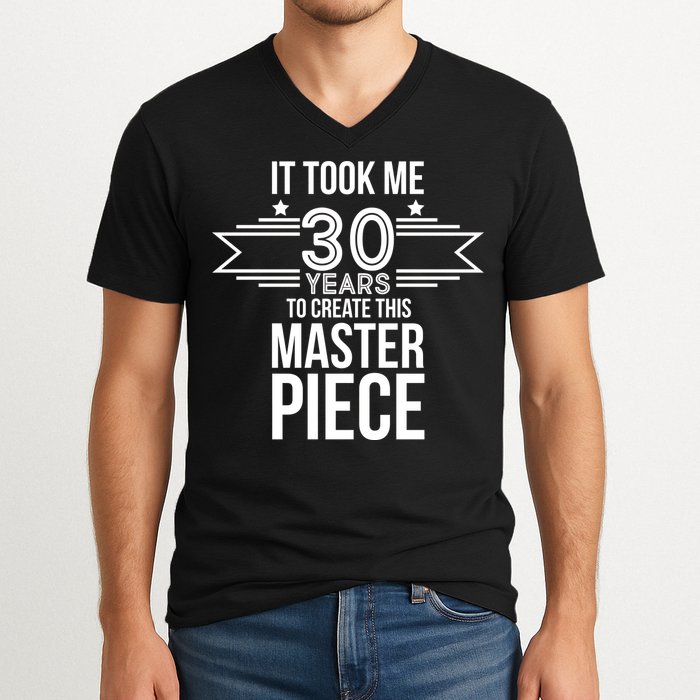 It Took Me 30 Years To Create This Masterpiece 30th Birthday V-Neck T-Shirt