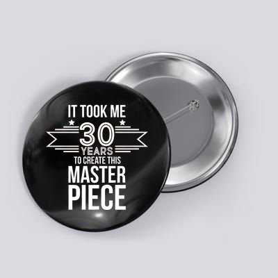 It Took Me 30 Years To Create This Masterpiece 30th Birthday Button