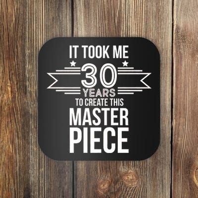 It Took Me 30 Years To Create This Masterpiece 30th Birthday Coaster