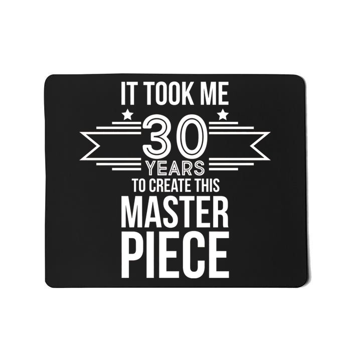 It Took Me 30 Years To Create This Masterpiece 30th Birthday Mousepad