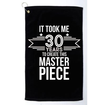 It Took Me 30 Years To Create This Masterpiece 30th Birthday Platinum Collection Golf Towel