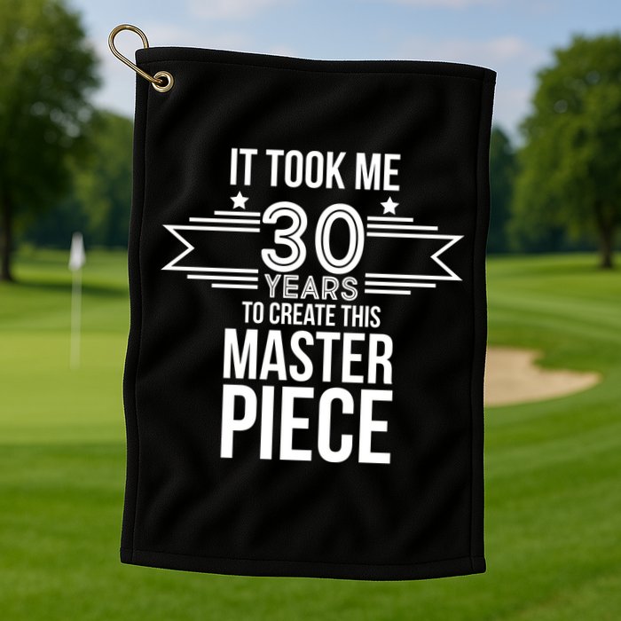 It Took Me 30 Years To Create This Masterpiece 30th Birthday Golf Towel