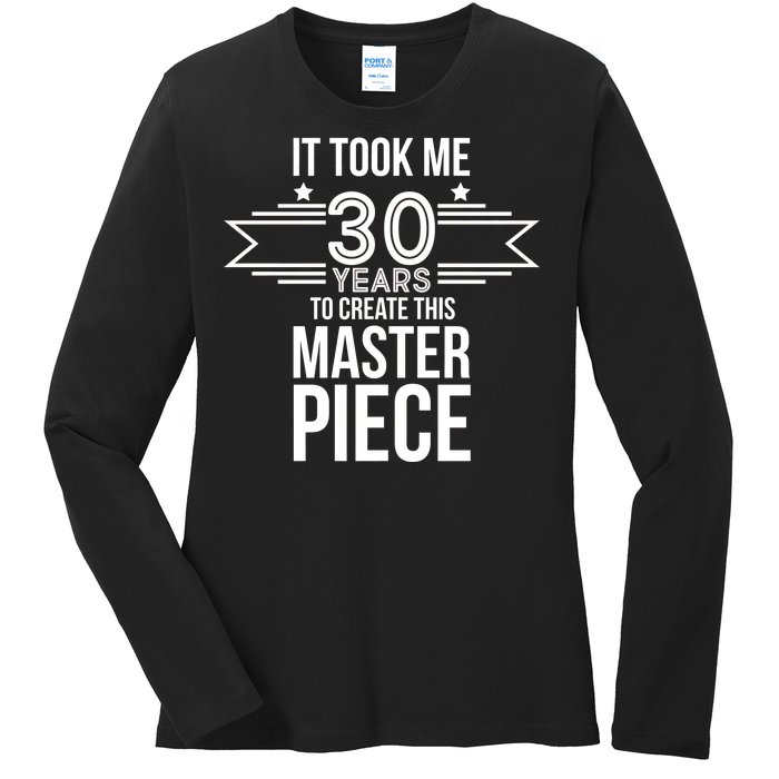 It Took Me 30 Years To Create This Masterpiece 30th Birthday Ladies Long Sleeve Shirt