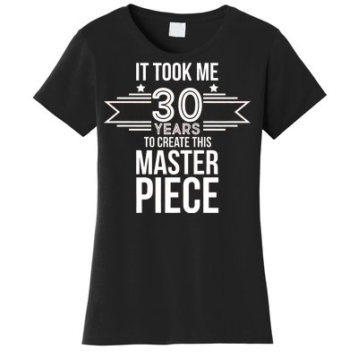 It Took Me 30 Years To Create This Masterpiece 30th Birthday Women's T-Shirt