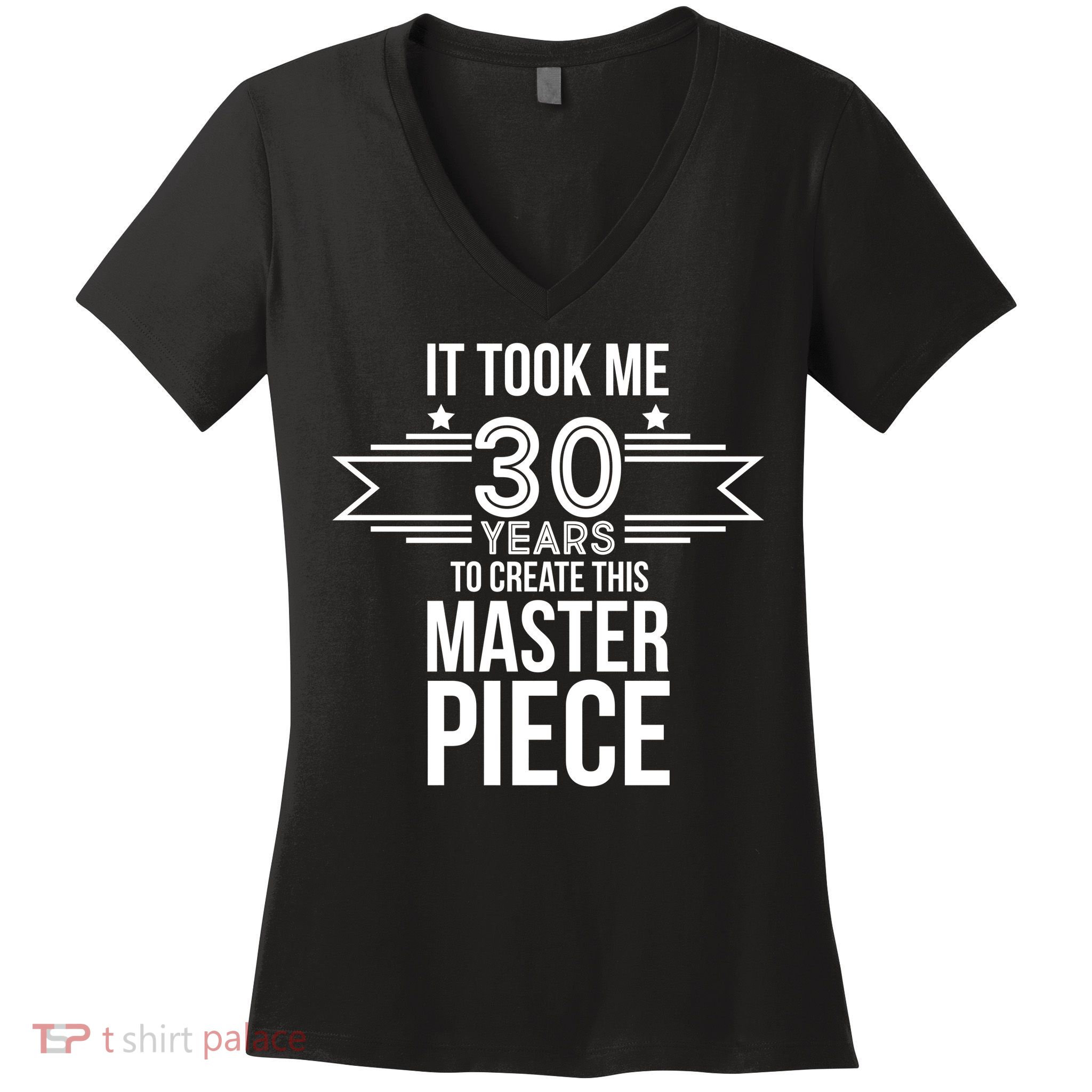 It Took Me 30 Years To Create This Masterpiece 30th Birthday Women's V-Neck T-Shirt