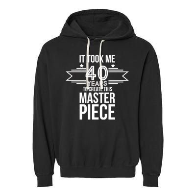 It Took Me 40 Years To Create This Masterpiece 40th Birthday Garment-Dyed Fleece Hoodie