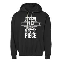 It Took Me 40 Years To Create This Masterpiece 40th Birthday Garment-Dyed Fleece Hoodie
