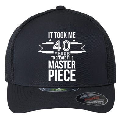 It Took Me 40 Years To Create This Masterpiece 40th Birthday Flexfit Unipanel Trucker Cap