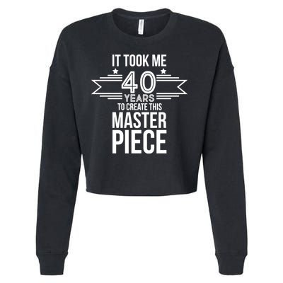 It Took Me 40 Years To Create This Masterpiece 40th Birthday Cropped Pullover Crew