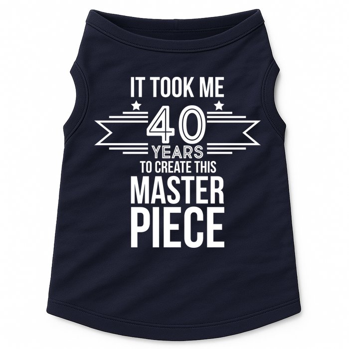It Took Me 40 Years To Create This Masterpiece 40th Birthday Doggie Tank