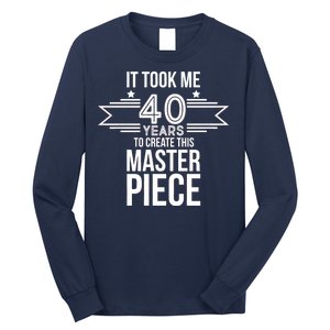 It Took Me 40 Years To Create This Masterpiece 40th Birthday Long Sleeve Shirt