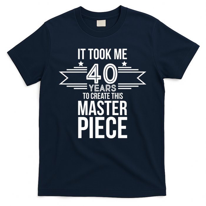 It Took Me 40 Years To Create This Masterpiece 40th Birthday T-Shirt
